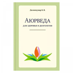 «Аюрведа для здоровья и долголетия», Дилипкумар К. В.